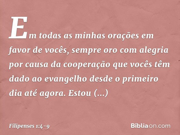 Em todas as minhas orações em favor de vocês, sempre oro com alegria por causa da cooperação que vocês têm dado ao evangelho desde o primeiro dia até agora. Est