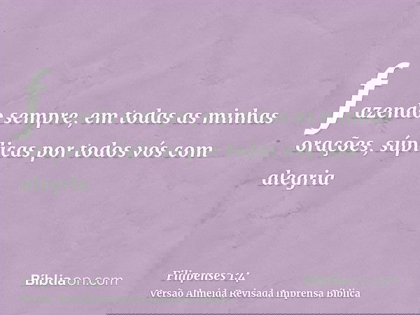 fazendo sempre, em todas as minhas orações, súplicas por todos vós com alegria