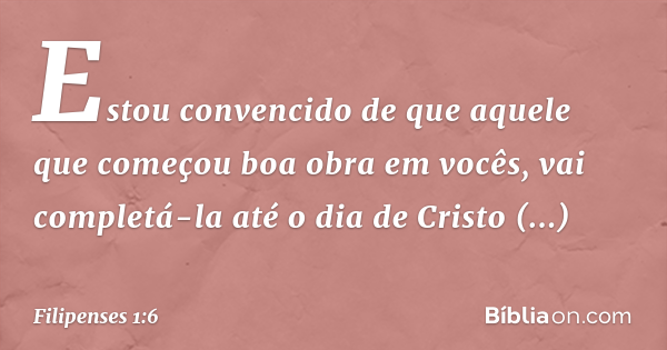 Filipenses 1:6 (Aquele que começou a boa obra, vai completar) - Bíblia