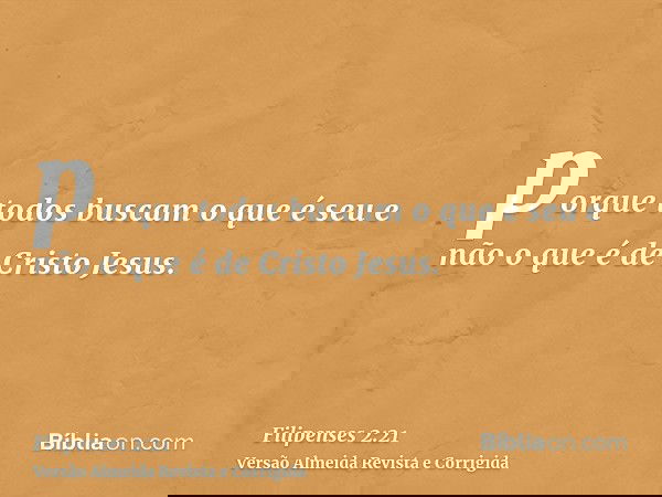 porque todos buscam o que é seu e não o que é de Cristo Jesus.