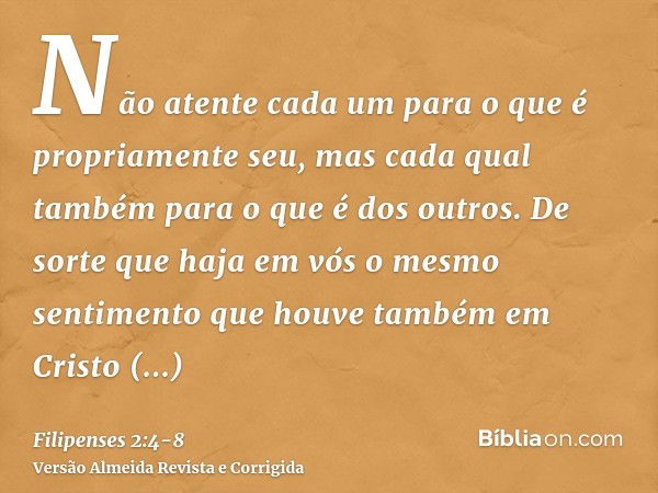 Não atente cada um para o que é propriamente seu, mas cada qual também para o que é dos outros.De sorte que haja em vós o mesmo sentimento que houve também em C