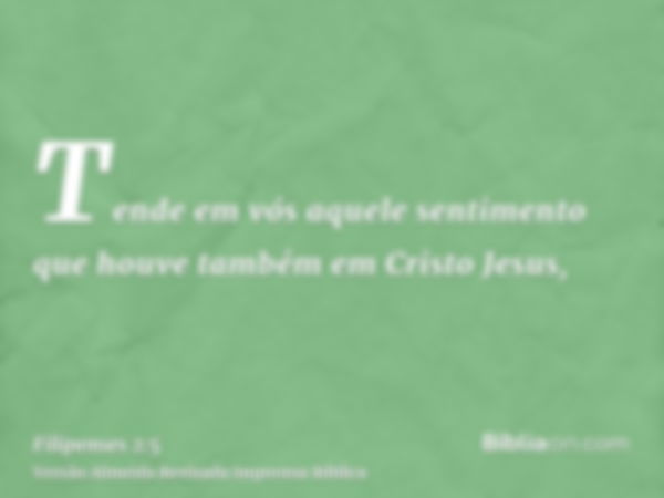 Tende em vós aquele sentimento que houve também em Cristo Jesus,