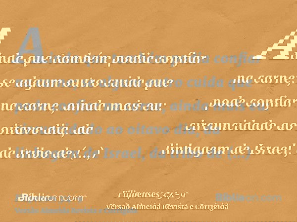 Ainda que também podia confiar na carne; se algum outro cuida que pode confiar na carne, ainda mais eu:circuncidado ao oitavo dia, da linhagem de Israel, da tri