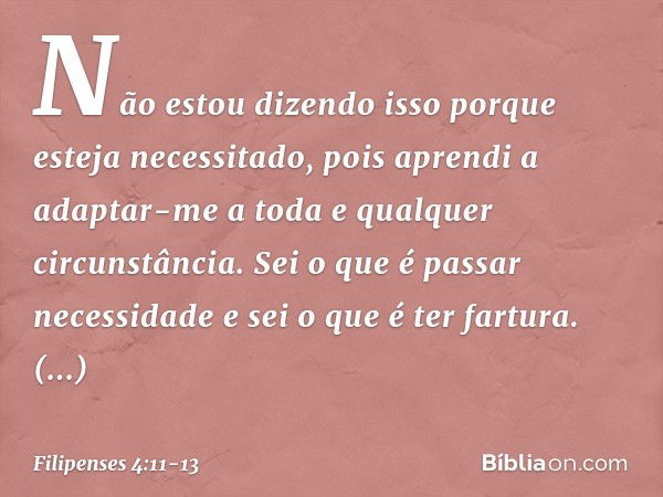 Não estou dizendo isso porque esteja necessitado, pois aprendi a adaptar-me a toda e qualquer circunstância. Sei o que é passar necessidade e sei o que é ter fa