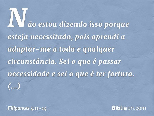 Não estou dizendo isso porque esteja necessitado, pois aprendi a adaptar-me a toda e qualquer circunstância. Sei o que é passar necessidade e sei o que é ter fa