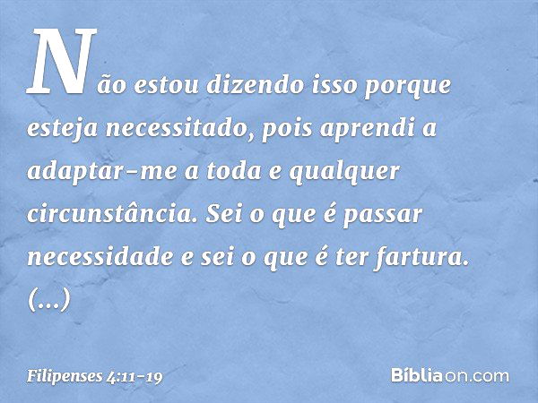 Não estou dizendo isso porque esteja necessitado, pois aprendi a adaptar-me a toda e qualquer circunstância. Sei o que é passar necessidade e sei o que é ter fa