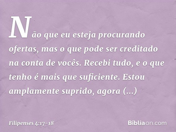 Não que eu esteja procurando ofertas, mas o que pode ser creditado na conta de vocês. Recebi tudo, e o que tenho é mais que suficiente. Estou amplamente suprido