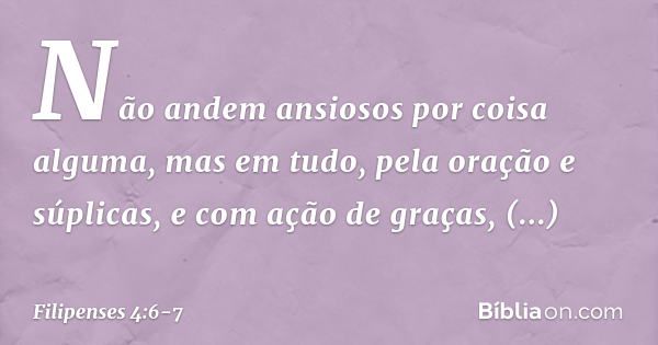 Filipenses 4:6-7 (Não Andem Ansiosos Por Coisa Alguma) - Bíblia