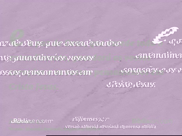 e a paz de Deus, que excede todo o entendimento, guardará os vossos corações e os vossos pensamentos em Cristo Jesus.