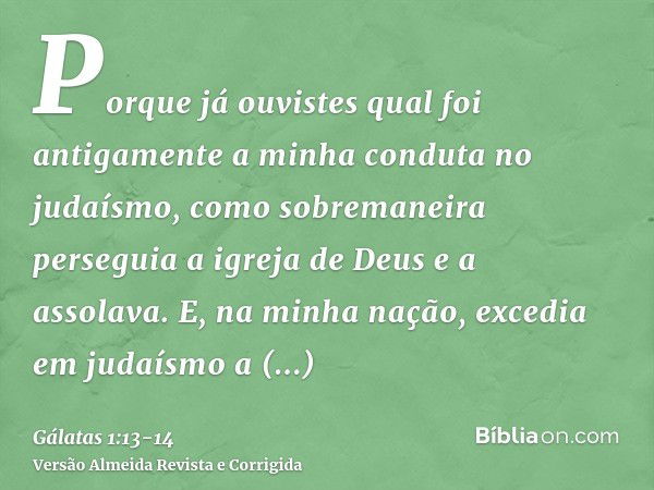 Porque já ouvistes qual foi antigamente a minha conduta no judaísmo, como sobremaneira perseguia a igreja de Deus e a assolava.E, na minha nação, excedia em jud