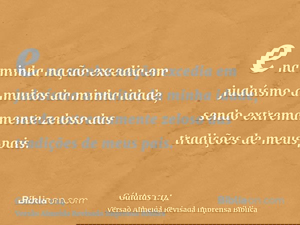 e na minha nação excedia em judaísmo a muitos da minha idade, sendo extremamente zeloso das tradições de meus pais.