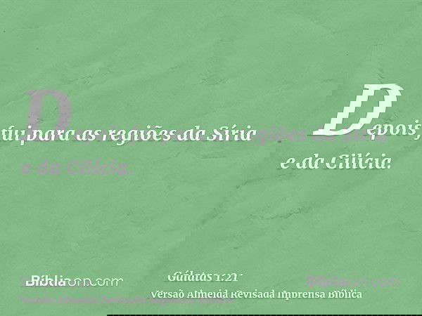 Depois fui para as regiões da Síria e da Cilícia.