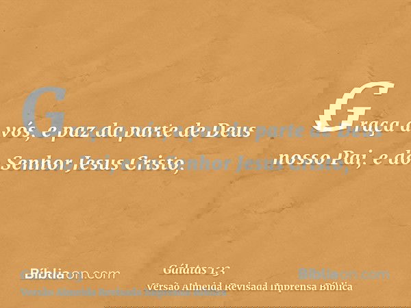 Graça a vós, e paz da parte de Deus nosso Pai, e do Senhor Jesus Cristo,