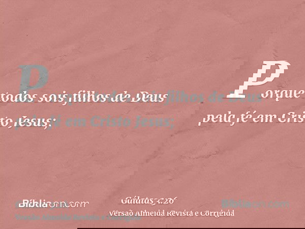 Porque todos sois filhos de Deus pela fé em Cristo Jesus;