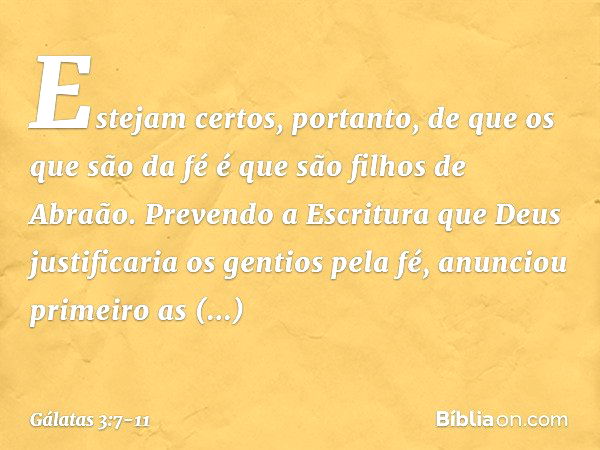 Estejam certos, portanto, de que os que são da fé é que são filhos de Abraão. Prevendo a Escritura que Deus justificaria os gentios pela fé, anunciou primeiro a