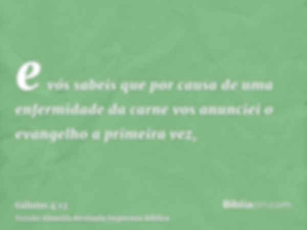 e vós sabeis que por causa de uma enfermidade da carne vos anunciei o evangelho a primeira vez,