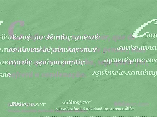 Confio de vós, no Senhor, que de outro modo não haveis de pensar; mas aquele que vos perturba, seja quem for, sofrerá a condenação.