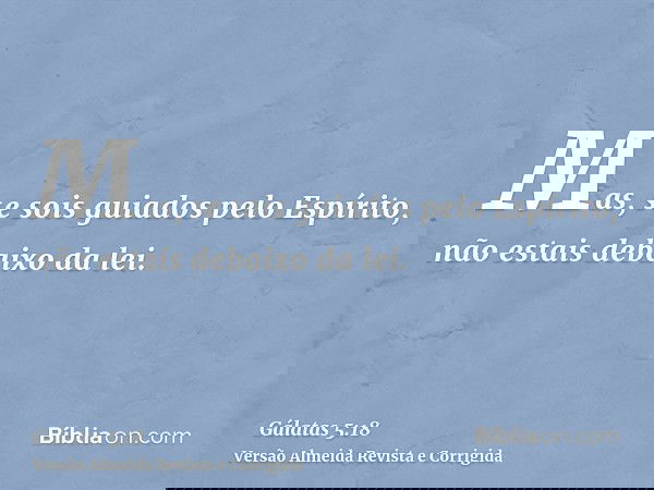 Mas, se sois guiados pelo Espírito, não estais debaixo da lei.