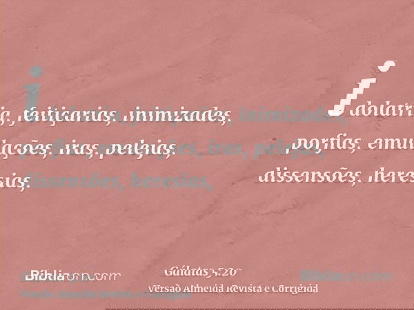 idolatria, feitiçarias, inimizades, porfias, emulações, iras, pelejas, dissensões, heresias,