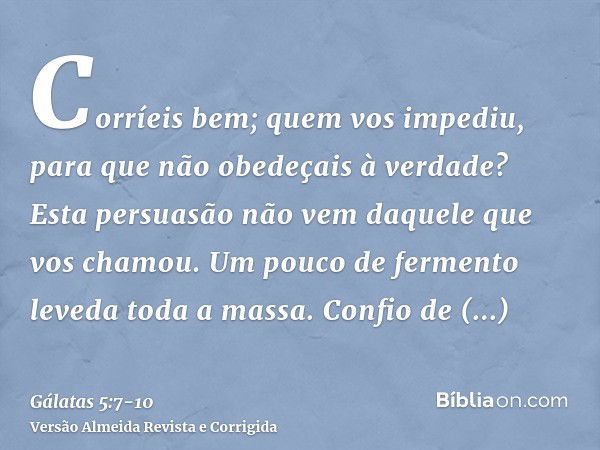 Corríeis bem; quem vos impediu, para que não obedeçais à verdade?Esta persuasão não vem daquele que vos chamou.Um pouco de fermento leveda toda a massa.Confio d