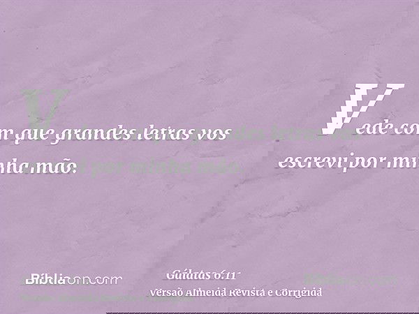 Vede com que grandes letras vos escrevi por minha mão.