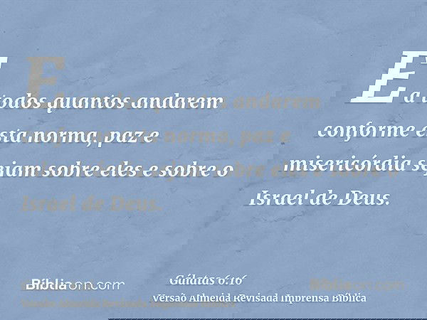 E a todos quantos andarem conforme esta norma, paz e misericórdia sejam sobre eles e sobre o Israel de Deus.