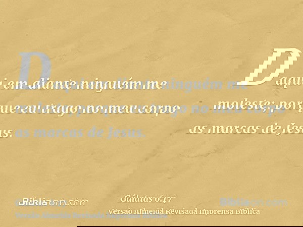 Daqui em diante ninguém me moleste; porque eu trago no meu corpo as marcas de Jesus.