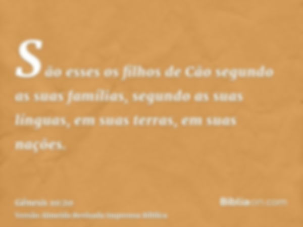 São esses os filhos de Cão segundo as suas famílias, segundo as suas línguas, em suas terras, em suas nações.