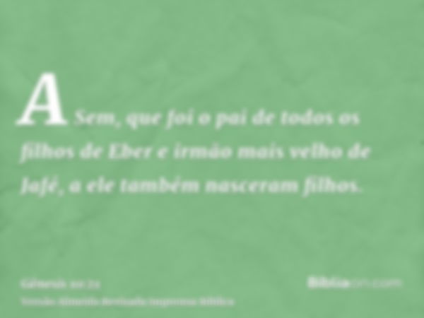 A Sem, que foi o pai de todos os filhos de Eber e irmão mais velho de Jafé, a ele também nasceram filhos.