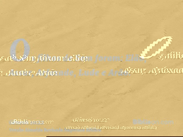 Os filhos de Sem foram: Elão, Assur, Arfaxade, Lude e Arão.