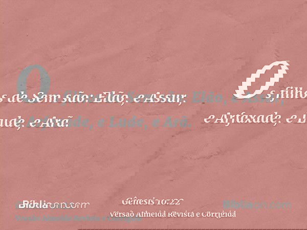 Os filhos de Sem são: Elão, e Assur, e Arfaxade, e Lude, e Arã.