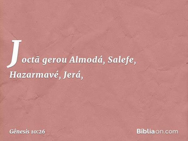 Joctã gerou Almodá, Salefe, Hazarmavé, Jerá, -- Gênesis 10:26