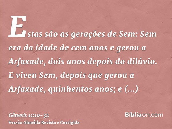 Estas são as gerações de Sem: Sem era da idade de cem anos e gerou a Arfaxade, dois anos depois do dilúvio.E viveu Sem, depois que gerou a Arfaxade, quinhentos 