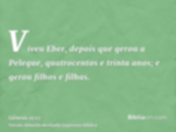 Viveu Eber, depois que gerou a Pelegue, quatrocentos e trinta anos; e gerou filhos e filhas.