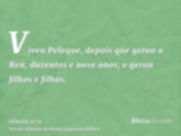 Viveu Pelegue, depois que gerou a Reú, duzentos e nove anos; e gerou filhos e filhas.