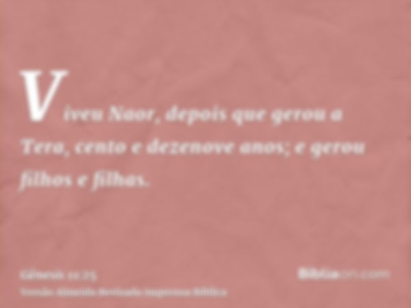 Viveu Naor, depois que gerou a Tera, cento e dezenove anos; e gerou filhos e filhas.