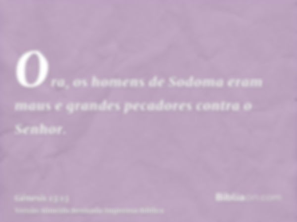 Ora, os homens de Sodoma eram maus e grandes pecadores contra o Senhor.