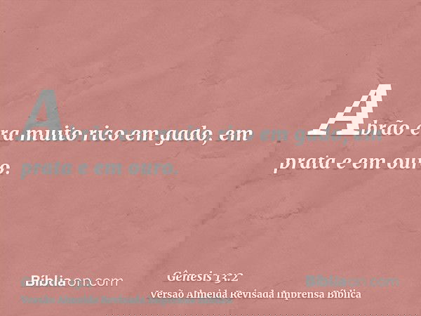 Abrão era muito rico em gado, em prata e em ouro.