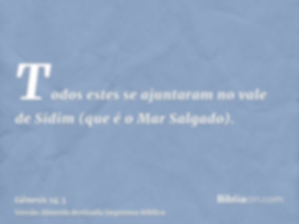 Todos estes se ajuntaram no vale de Sidim (que é o Mar Salgado).