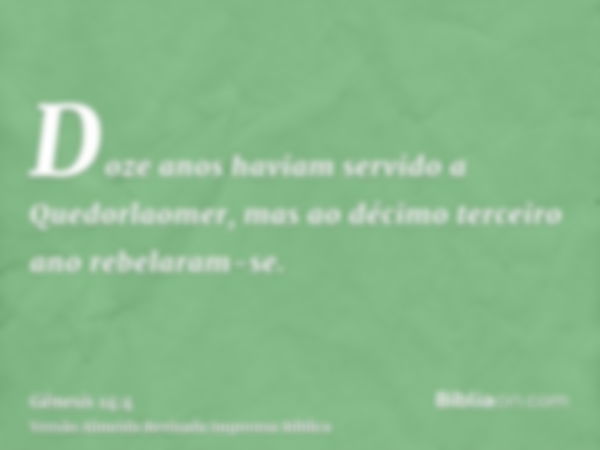 Doze anos haviam servido a Quedorlaomer, mas ao décimo terceiro ano rebelaram-se.