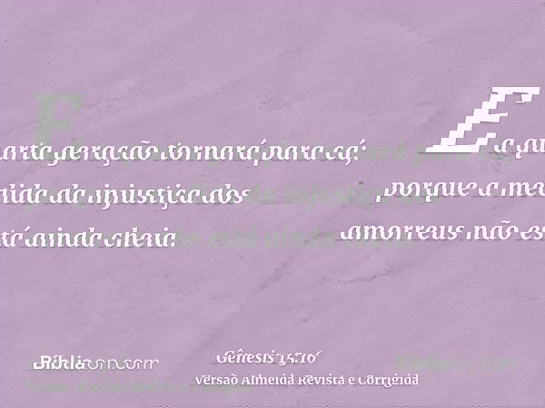 E a quarta geração tornará para cá; porque a medida da injustiça dos amorreus não está ainda cheia.