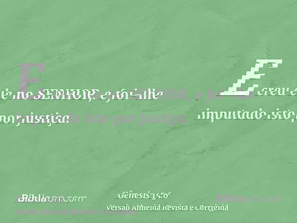 E creu ele no SENHOR, e foi-lhe imputado isto por justiça.