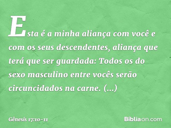 Es­ta é a minha alian­ça com você e com os seus descendentes, aliança que terá que ser guardada: Todos os do sexo masculino entre vocês serão circun­cidados na 