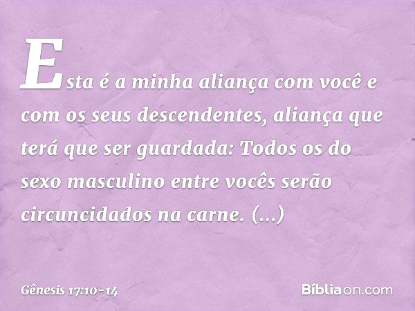 Es­ta é a minha alian­ça com você e com os seus descendentes, aliança que terá que ser guardada: Todos os do sexo masculino entre vocês serão circun­cidados na 