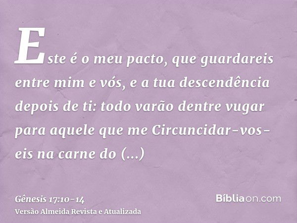 Este é o meu pacto, que guardareis entre mim e vós, e a tua descendência depois de ti: todo varão dentre vugar para aquele que meCircuncidar-vos-eis na carne do