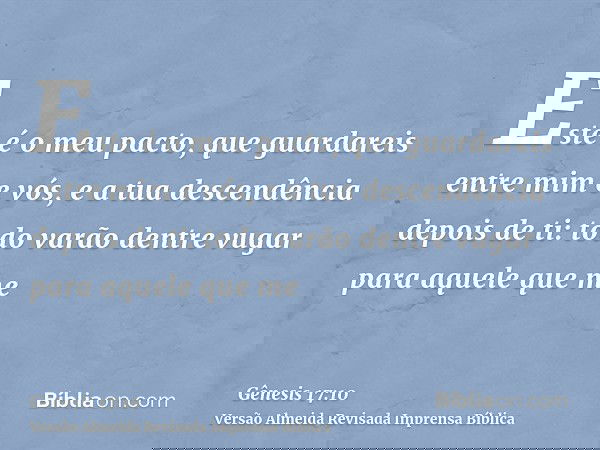Este é o meu pacto, que guardareis entre mim e vós, e a tua descendência depois de ti: todo varão dentre vugar para aquele que me