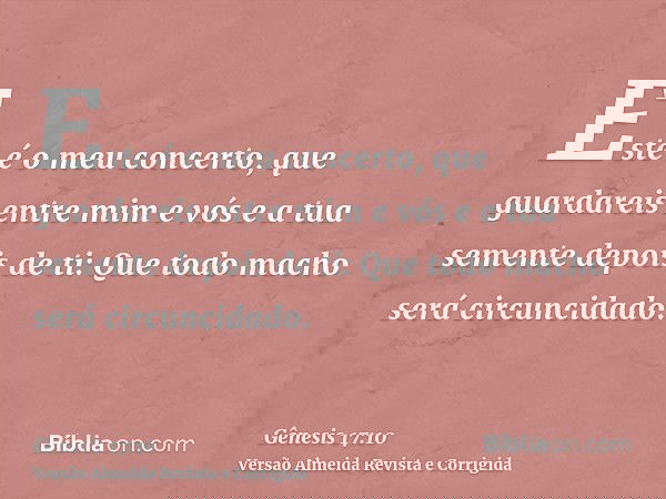 Este é o meu concerto, que guardareis entre mim e vós e a tua semente depois de ti: Que todo macho será circuncidado.
