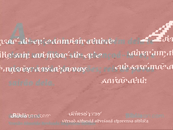 Abençoá-la-ei, e também dela te darei um filho; sim, abençoá-la-ei, e ela será mãe de nações; reis de povos sairão dela.