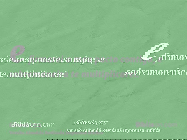 e firmarei o meu pacto contigo, e sobremaneira te multiplicarei.