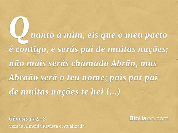 Quanto a mim, eis que o meu pacto é contigo, e serás pai de muitas nações;não mais serás chamado Abrão, mas Abraão será o teu nome; pois por pai de muitas naçõe